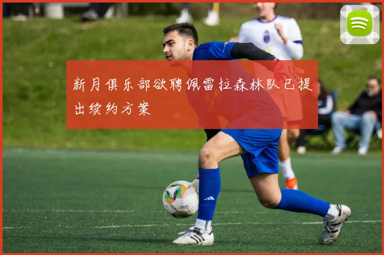 新月俱乐部欲聘佩雷拉森林队已提出续约方案